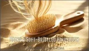using a soft-bristled hairbrush using a soft-bristled hairbrush