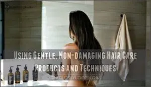 using gentle, non-damaging hair care products and techniques