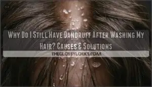 why do i still have dandruff after washing my hair