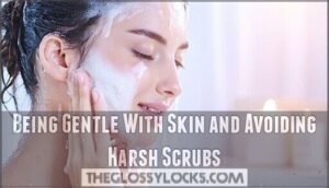 being gentle with skin and avoiding harsh scrubs