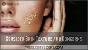 consider skin texture and concerns