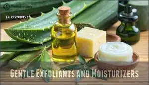 gentle exfoliants and moisturizers