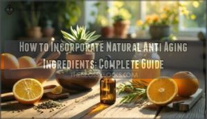 how to incorporate natural anti aging ingredients into your skincare routine