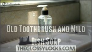old toothbrush and mild dish soap