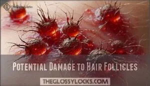 potential damage to hair follicles
