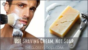 use shaving cream, not soap