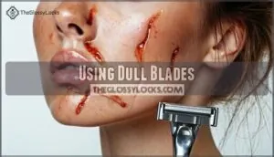 using dull blades using dull blades