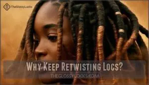 why keep retwisting locs