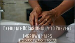 exfoliate occasionally to prevent ingrown hairs