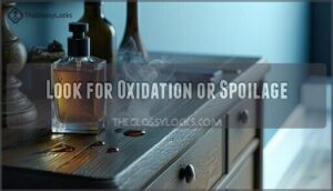 look for oxidation or spoilage