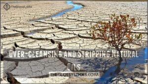 over-cleansing and stripping natural oils