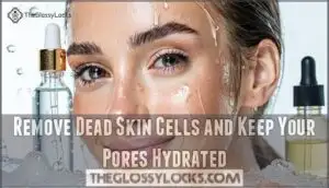 remove dead skin cells and keep your pores hydrated