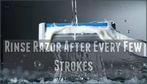 rinse razor after every few strokes rinse razor after every few strokes
