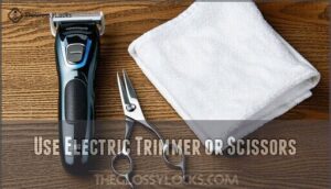 use electric trimmer or scissors