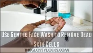 use gentle face wash to remove dead skin cells use gentle face wash to remove dead skin cells