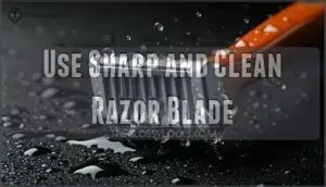 use sharp and clean razor blade
