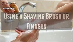 using a shaving brush or fingers using a shaving brush or fingers
