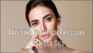 applying too much pressure with gua sha