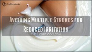 avoiding multiple strokes for reduced irritation