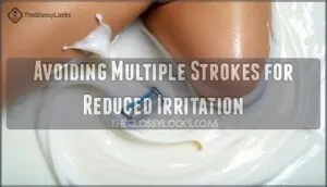 avoiding multiple strokes for reduced irritation