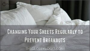 changing your sheets regularly to prevent breakouts