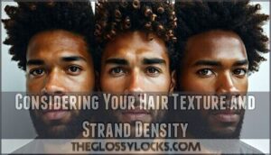 considering your hair texture and strand density