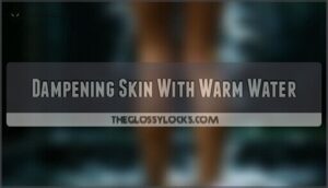 dampening skin with warm water