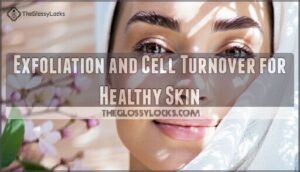 exfoliation and cell turnover for healthy skin