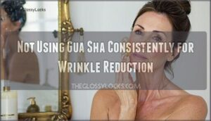 not using gua sha consistently for wrinkle reduction