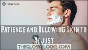 patience and allowing skin to adjust
