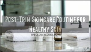 post-trim skincare routine for healthy skin