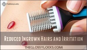 reduced ingrown hairs and irritation