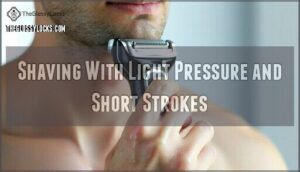shaving with light pressure and short strokes