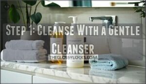 step 1: cleanse with a gentle cleanser