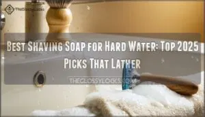 the best shaving soap for hard water