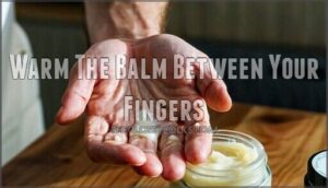 warm the balm between your fingers