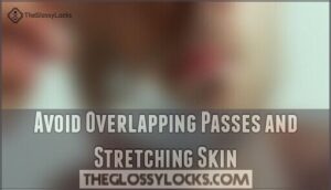 avoid overlapping passes and stretching skin