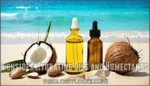 consider hydrating oils and humectants