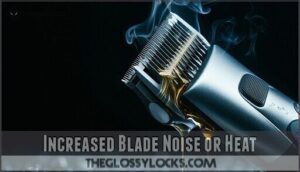 increased blade noise or heat
