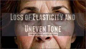 loss of elasticity and uneven tone