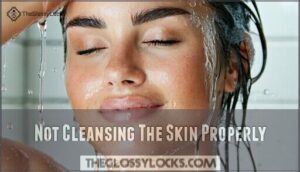 not cleansing the skin properly