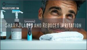 sharp blades and reduced irritation