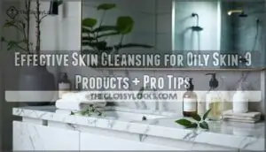 effective skin cleansing for oily skin