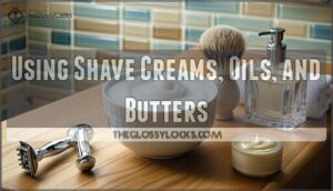 using shave creams, oils, and butters