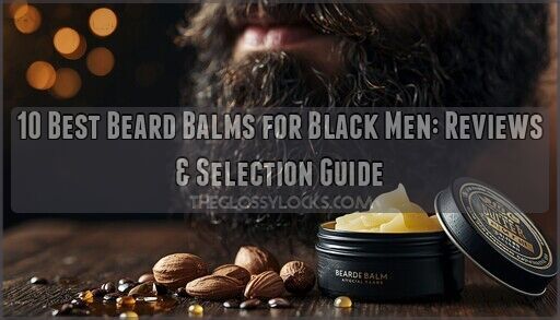 10 Best Beard Balms for Black Men: Reviews & Selection Guide