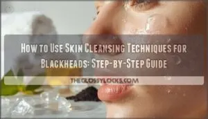skin cleansing techniques for blackheads
