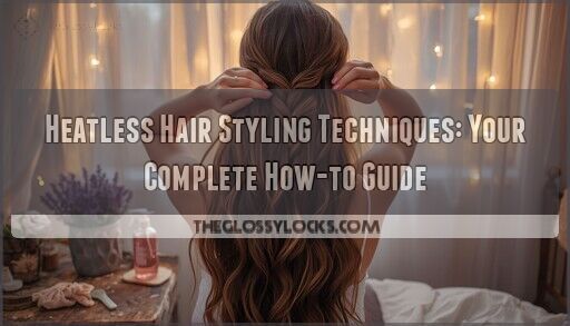 Heatless Hair Styling Techniques: Your Complete How-to Guide