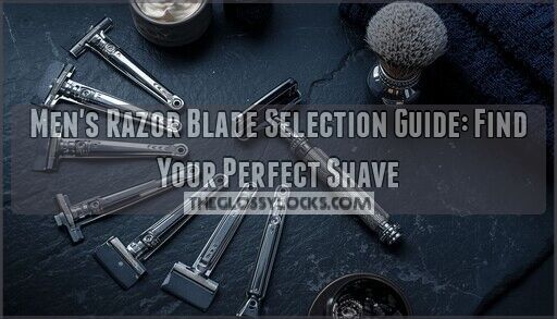 Men's Razor Blade Selection Guide: Find Your Perfect Shave