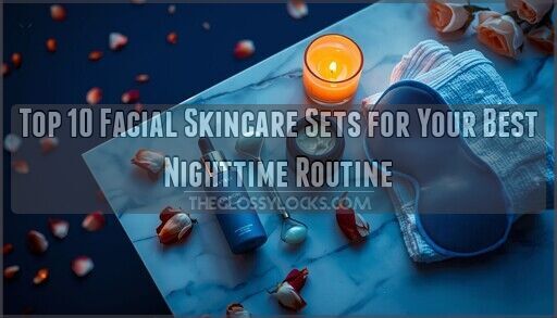 Best Night Time Face Routine Top 10 Facial Skincare Sets for Your Best Nighttime Routine