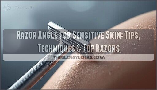 Razor Angle for Sensitive Skin: Tips, Techniques & Top Razors
